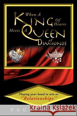 When a King of Hearts Meets a Queen of Diamonds: Playing Your Hand to Win at ''Relationships'' Simms, Paul 9781469144986 Xlibris Corporation