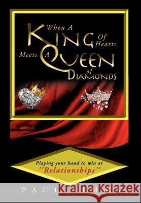 When a King of Hearts Meets a Queen of Diamonds: Playing Your Hand to Win at ''Relationships'' Simms, Paul 9781469144993