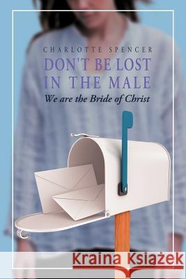 Don't Be Lost in the Male: We Are the Bride of Christ Spencer, Charlotte 9781469145273