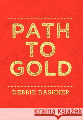 Path to Gold Debbie Dashner 9781469146348 Xlibris Corporation