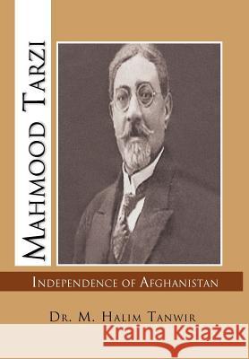 Mahmood Tarzi: Independence of Afghanistan Tanwir, M. Halim 9781469146690