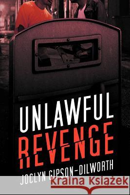 Unlawful Revenge Joclyn Gipson-Dilworth 9781469147406