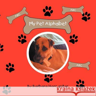 My Pet Alphabet Barbara Horcasitas 9781469149844 Xlibris Corporation