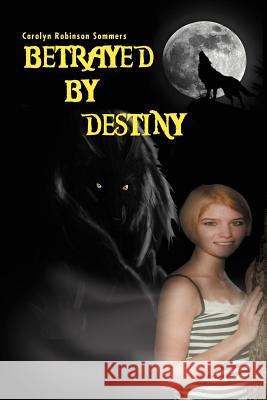 Betrayed by Destiny Carolyn Robinson Sommers 9781469150017