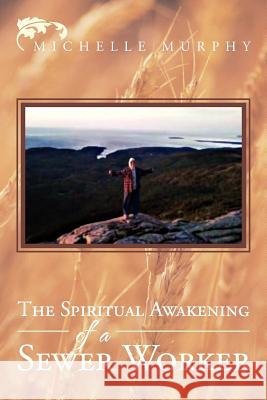 The Spiritual Awakening Of A Sewer Worker Murphy, Michelle 9781469150635