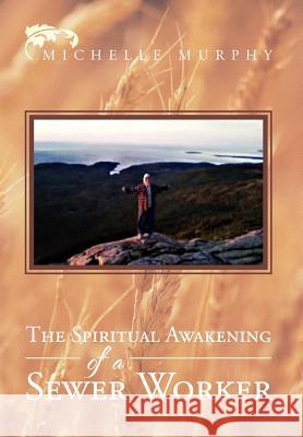The Spiritual Awakening Of A Sewer Worker Murphy, Michelle 9781469150642 Xlibris Corporation