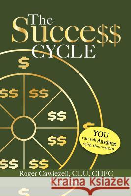 The Success Cycle: You Can Sell Anything With This System Cawiezell, Roger Clu Chfc 9781469151526 Xlibris Corporation