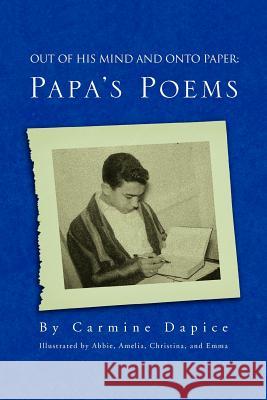 Out of His Mind and Onto Paper: Papa's Poems Dapice, Carmine 9781469151724