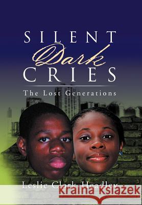 Silent Dark Cries..................The Lost Generations Clark-Headley, Leslie 9781469152127