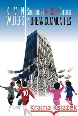 Structuring at-Risk Children in Urban Communities Vauters, Kevin 9781469152981 Xlibris Corporation
