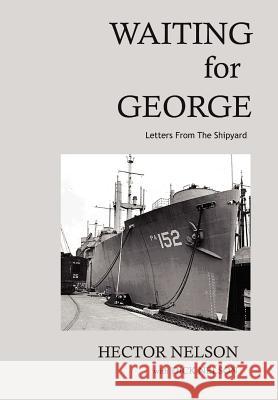 Waiting for George: Letters from the Shipyard Nelson, Richard D. 9781469153209 Xlibris Corporation