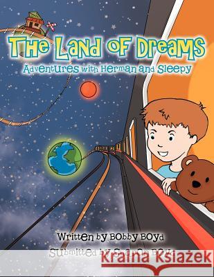 The Land of Dreams: Adventures with Herman and Sleep Bobby Boyd 9781469153506 Xlibris Corporation