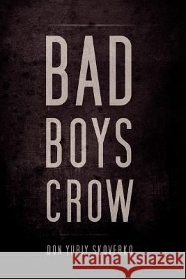 Bad Boys Crow Don Yuriy Skoverko 9781469154497