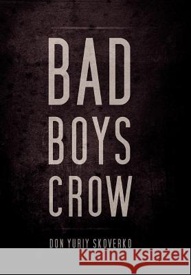 Bad Boys Crow Don Yuriy Skoverko 9781469154503