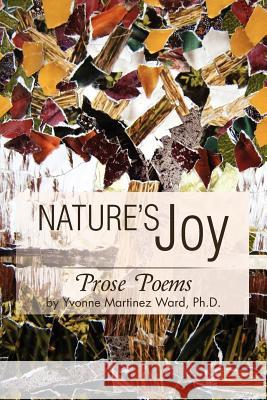 Nature's Joy: Prose Poems by Yvonne Martinez Ward, PH.D. Ward Ph. D., Yvonne Martinez 9781469154527 Xlibris Corporation