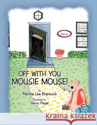 Off with You, Mousie Mouse! Martha Lee Brannock 9781469155166