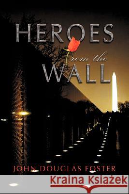 Heroes from the Wall John Douglas Foster 9781469155401