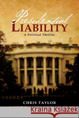 Presidential Liability Chris Taylor 9781469155449 Xlibris Corporation