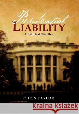 Presidential Liability Chris Taylor 9781469155456 Xlibris Corporation