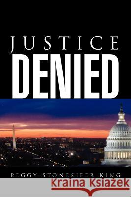 Justice Denied Peggy Stonesifer King 9781469155869