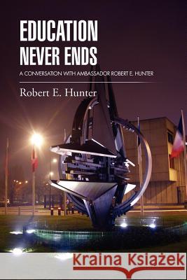 Education Never Ends: A Conversation with Ambassador Robert E. Hunter Hunter, Robert E. 9781469156545 Xlibris Corporation