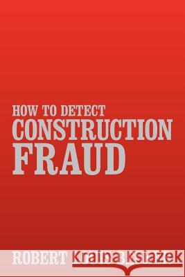 How to Detect Construction Fraud Robert Louis Becker 9781469157573
