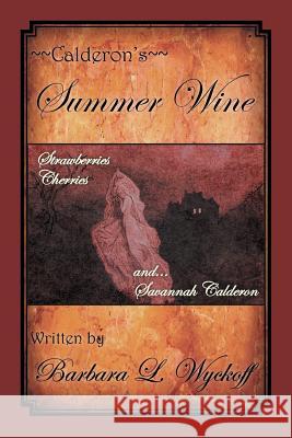 Calderon's Summer Wine: Strawberries Cherries and Savannah Calderon Wyckoff, Barbara L. 9781469158426 Xlibris Corporation