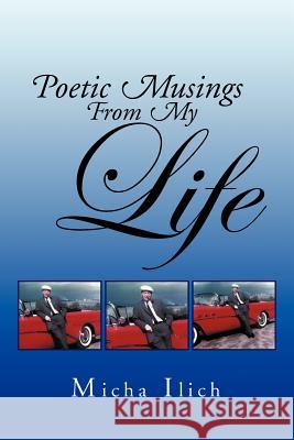Poetic Musings from My Life Micha Ilich 9781469158600 Xlibris Corporation