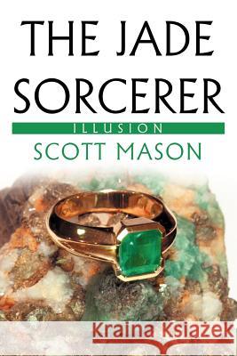 The Jade Sorcerer: Illusion Mason, Scott 9781469158730