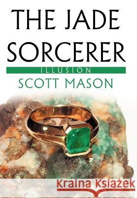 The Jade Sorcerer: Illusion Mason, Scott 9781469158747