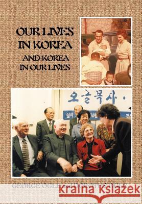 Our Lives in Korea and Korea in Our Lives George E. Ogle Dorothy L. Ogle 9781469158921