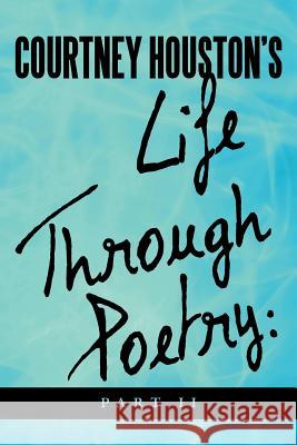 Courtney Houston's Life Through Poetry: Part II Houston, Courtney R. 9781469159515 Xlibris Corporation