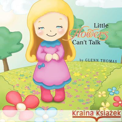 Little Flowers Can't Talk Glenn Thomas 9781469160047