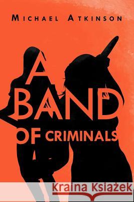 A Band of Criminals Michael Atkinson 9781469160702