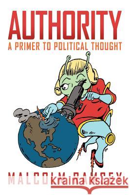 Authority: A primer to political thought Ramsey, Malcolm 9781469161051 Xlibris Corporation