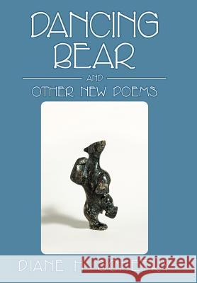 Dancing Bear and Other New Poems Diane H. Schetky 9781469161532 Xlibris Corporation