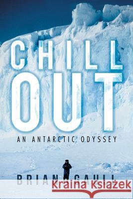 Chillout: An Antarctic Odyssey Gaull, Brian 9781469161990