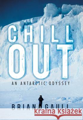 Chillout: An Antarctic Odyssey Gaull, Brian 9781469162003