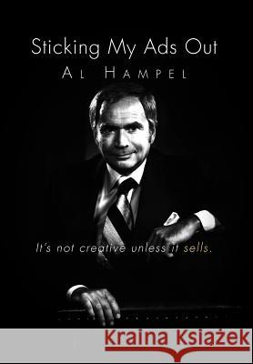 Sticking My Ads Out: It's not creative unless it sells. Hampel, Al 9781469162843 Xlibris Corporation