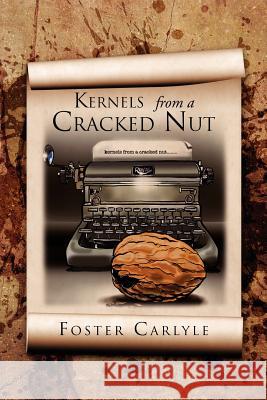 Kernels from a Cracked Nut Foster Carlyle 9781469163901 Xlibris Corporation