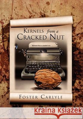 Kernels From A Cracked Nut Carlyle, Foster 9781469163918 Xlibris Corporation