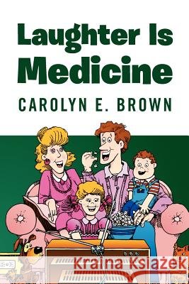 Laughter Is Medicine Carolyn E. Brown 9781469164571