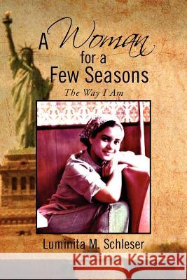 A Woman for a Few Seasons: The Way I Am Schleser, Luminita M. 9781469164632