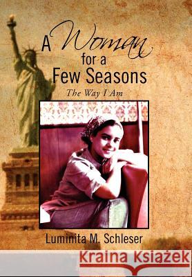 A Woman for a Few Seasons: The Way I Am Luminita M Schleser 9781469164649