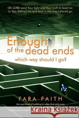 Enough of the dead ends, which way should I go? Faith, Fara 9781469165134 Xlibris Corporation