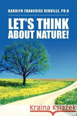 Let's Think About Nature! Verville Ph. D., Karolyn Francoise 9781469165448 Xlibris Corporation