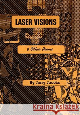 Laser Visions and Other Poems J. H. Jacobs 9781469165912 Xlibris Corporation