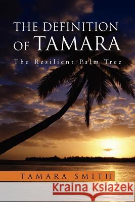 The Definition of Tamara: The Resilient Palm Tree Smith, Tamara 9781469166018