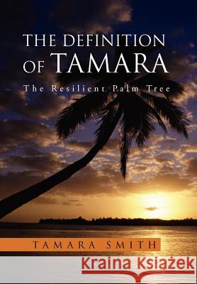 The Definition of Tamara: The Resilient Palm Tree Smith, Tamara 9781469166025