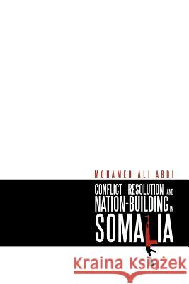 Conflict Resolution and Nation-Building in Somalia Mohamed Ali Abdi 9781469166056